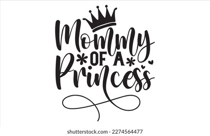 Mommy Of A Princess - Mother’s Day T Shirt Design, Vintage style, used for poster svg cut file, svg file, poster, banner, flyer and mug.   svg