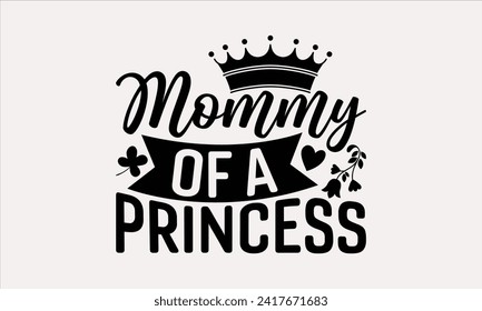 Mommy Of A Princess - Mother's Day T Shirt Design, Hand drawn lettering phrase, Isolated on White background, For the design of postcards, cups, card, posters.
