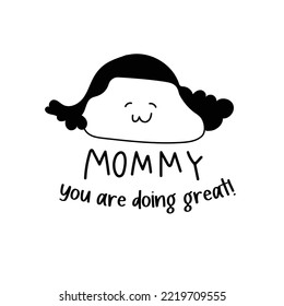 Mommy you are doing great! Hand drawn vector illustration in black   white  
