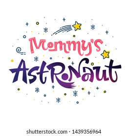 Mommy's Astronaut quote. Space color baby shower hand drawn lettering logo phrase. Vector grotesque script style text. Doodle space theme decore