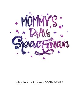 Mommy's Brave Spaceman quote. Baby shower, kids theme hand drawn lettering logo phrase. Vector grotesque script, calligraphy style text. Doodle space theme decore, galaxy colors, heart, star comets 