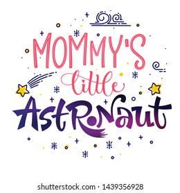 Mommy's  Little Astronaut quote. Space color baby shower hand drawn lettering logo phrase. Vector grotesque script style text. Doodle space theme decore