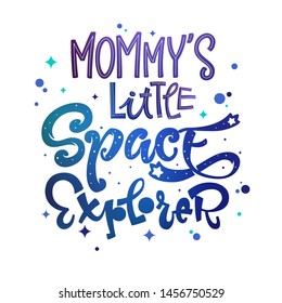 Mommy's Little Space Explorer quote. Baby shower, kids theme hand drawn lettering logo phrase. Vector grotesque script style, calligraphic style text. Doodle space theme decore, galaxy colors. 