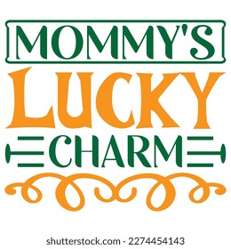 Mommy's Lucky Charm St.Patrick’s Day SVG Designs Vector File.