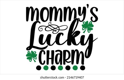 Mommy's lucky charm -  Printable Vector Illustration. Lettering design for greeting banners, Mouse Pads, Prints, Cards and Posters, Mugs, Notebooks, Floor Pillows and T-shirt prints design
