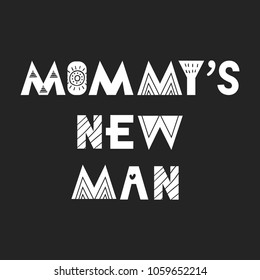 Mommy's new man - Cute and fun hand drawn nursery poster with lettering in scandinavian style. Vector illustration.