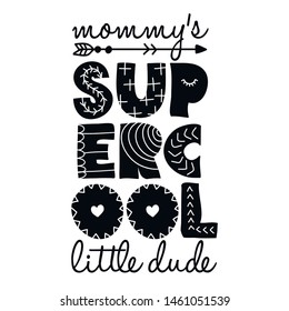 Mommy's Super Cool Little Dude - Scandinavian style illustration text for clothes. Inspirational quote baby shower card, invitation, banner. Kids calligraphy background, lettering typography poster.