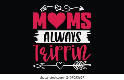 Moms Always Trippin - Happy Valentine's Day T-Shirt Design Template, Couple Valentine's Day Quotes, Illustration For Prints on t-shirts And Banners, Posters, Cards.