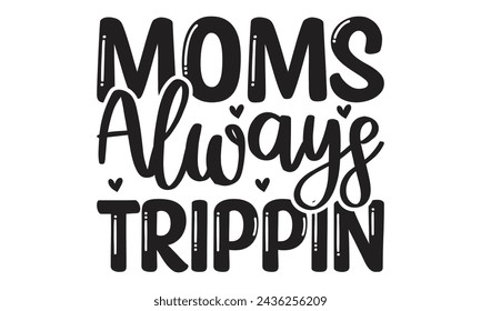 Moms always trippin -  Lettering design for greeting banners, Mouse Pads, Prints, Cards and Posters, Mugs, Notebooks, Floor Pillows and T-shirt prints design.