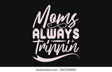 Moms always trippin - MOM T-shirt Design,  Isolated on white background, This illustration can be used as a print on t-shirts and bags, cover book, templet, stationary or as a poster.