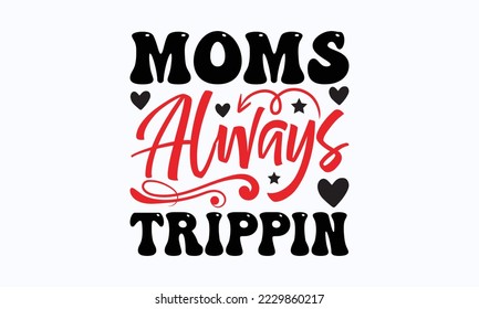 Moms always trippin - Valentine typography svg design, Sports SVG Design, Sports typography t-shirt design, For stickers, Templet, mugs, etc. Vector EPS Editable Files.