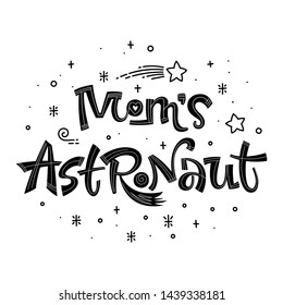 Mom's Astronaut quote. Simple black color baby shower hand drawn lettering logo phrase. Vector grotesque script style text. Doodle space theme decore