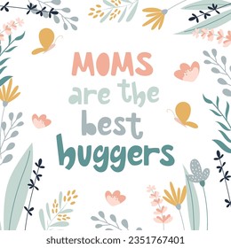 Moms are the best huggers cute greeting card. Handdrawn lettering with flowers around. Vector square shape design.