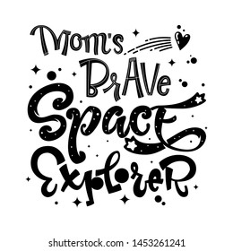 Mom's Brave Space Explorer quote. Baby shower, kids theme hand drawn lettering logo phrase. Vector grotesque script style, calligraphic style text. Doodle space theme decore