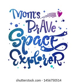 Mom's Brave Space Explorer quote. Baby shower, kids theme hand drawn lettering logo phrase. Vector grotesque script style, calligraphic style text. Doodle space theme decore, galaxy colors. 