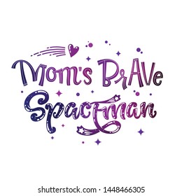 Mom's Brave Spaceman quote. Baby shower, kids theme hand drawn lettering logo phrase. Vector grotesque script, calligraphy style text. Doodle space theme decore, galaxy colors, heart, star comets 
