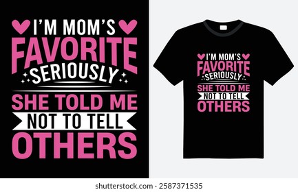 I'm mom's favorite seriously she told me not to tell others - mother's day t-shirt design. motivational quote, typography, vector, family, t-shirt design, print ready file