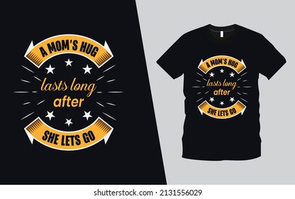 A Mom's Hug Lasts Long After She Lets Go modern typography emotional, lettering quotes t-shirt design suitable for print design. mother quote. Happy mother's day t-shirt vector. motherhood gift shirt.