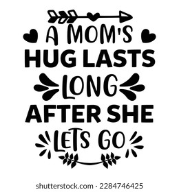 A mom's hug lasts long after she lest go, Mother's day shirt print template,  typography design for mom mommy mama daughter grandma girl women aunt mom life child best mom adorable shirt