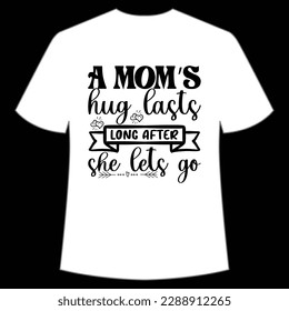 A mom's hug lasts long after she lets go Happy mother's day shirt print template, Typography design for mom, mother's day, wife, women, girl, lady, boss day, birthday 