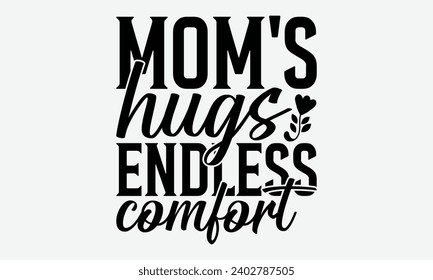 Mom's Hugs Endless Comfort -Mother's Day t-Shirt Designs, Take Your Dream Seriously, It's Never Too Late To Start Something New,  Calligraphy Motivational Good Quotes, For Mug , Hoodie, Wall, Banner, 