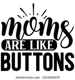 Moms Are Like Buttons  T shirt design Vector File