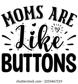 Moms Are Like Buttons  T shirt design Vector File