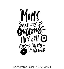 Moms are like buttons. They hold everything together. Hand lettering illustration for your design