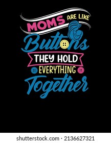 Moms Are Like Buttons They Hold Everything Together mother's day t shirt design