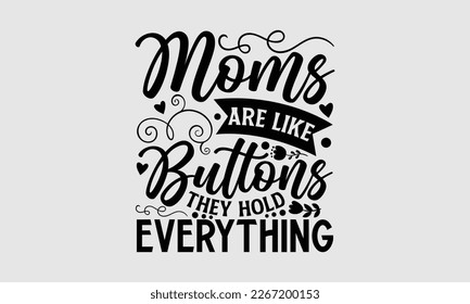 Moms are like buttons they hold everything together - Mother's day t-shirt and svg design, Hand Drawn calligraphy Phrases, greeting cards, mugs, templates, posters, Handwritten Vector, EPS 10.
 svg