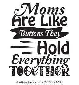 Moms Are Like Buttons They Hold Everything Together