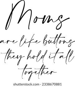 Moms Are Like Buttons They Hold It All Together - Mothers Day Quote