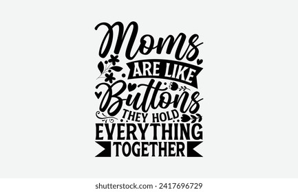 Moms Are Like Buttons They Hold Everything Together - Mother's Day T Shirt Design, Hand drawn vintage illustration with hand lettering and decoration elements, banner, flyer and mug, Poster, EPS