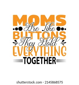 Moms are the like they hold everything together,T shirt design ,Vector file.