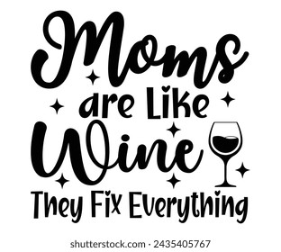 Moms are Like Wine They Fix Everything,T-shirt Design,Wine Svg,Drinking Svg,Wine Quotes Svg,Wine Lover,Wine Time Svg,Wine Glass Svg,Funny Wine Svg,Beer Svg,Cut File
