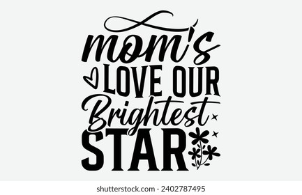 Mom's Love Our Brightest Star -Mother's Day T-Shirt Designs, Know Your Worth, Sometimes It's Okay To Look Back, Hand Drawn Lettering Typography Quotes Chalk Effect, For Hoodie, Banner, And Wall.