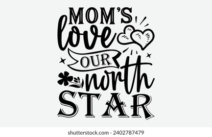 Mom's Love Our North Star -Mother's Day T-Shirt Designs, Take Your Dreams Seriously, It's Never Too Late To Start Something New, Calligraphy Motivational Good Quotes, For Poster, Hoodie, Wall, Flyer A