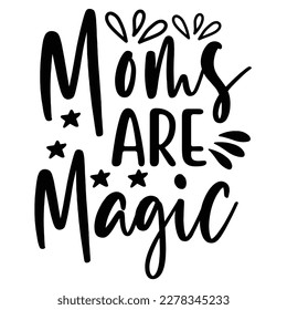 Moms are magic, Mother's day shirt print template,  typography design for mom mommy mama daughter grandma girl women aunt mom life child best mom