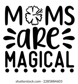 Moms are magical, Mother's day shirt print template,  typography design for mom mommy mama daughter grandma girl women aunt mom life child best mom adorable shirt