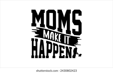 Moms Make it Happen -mom t shirt design, Hand drawn lettering phrase, Calligraphy t shirt design,Files for Cutting Cricut and Silhouette, card, flyer, EPS 10