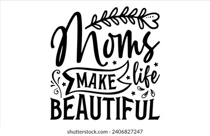 Moms make life beautiful - Mother’s Day T-Shirt Design, Super Quotes, Conceptual Handwritten Phrase T Shirt Calligraphic Design, Inscription For Invitation and Greeting Card, Prints And Posters.