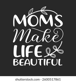 Moms Make Life Beautiful Graphic Design