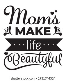 Moms make life beautiful - Happy Mothers Day lettering. Handmade calligraphy vector illustration. 