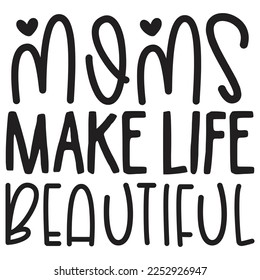 Moms Make Life Beautiful - Mom Mama Mother's Day T-shirt And SVG Design, Mom Mama SVG Quotes Design, Vector EPS Editable Files, can you download this Design Bundle.