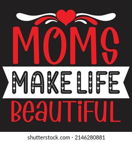 Moms Make Life Beautiful - Mom-Mother's Day T-shirt And SVG Design, Vector File, can you download.