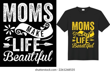 Moms make life Beautiful Mother's Day T-shirt and SVG Design Template. Hand Lettering Illustration And Good for Greeting Cards, Pillow, T-shirt, Poster, Banners, Flyers, And POD.