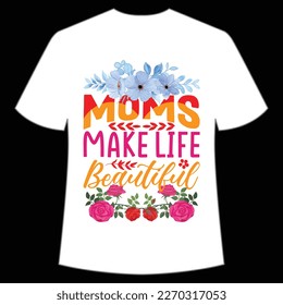 Moms make life beautiful Mother's day shirt print template,  typography design for mom mommy mama daughter grandma girl women aunt mom life child best mom adorable shirt