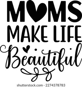 Moms make life beautiful mother's day mom svg designs