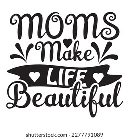 Moms Make Life Beautiful, Mother's day shirt print template, typography design for mom mommy mama daughter grandma girl women aunt mom life child best mom adorable shirt