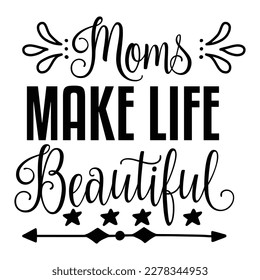 Moms make life beautiful, Mother's day shirt print template,  typography design for mom mommy mama daughter grandma girl women aunt mom life child best mom adorable shirt